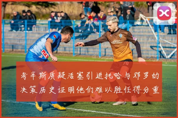 考辛斯质疑活塞引进托哈与邓罗的决策历史证明他们难以胜任得分重任