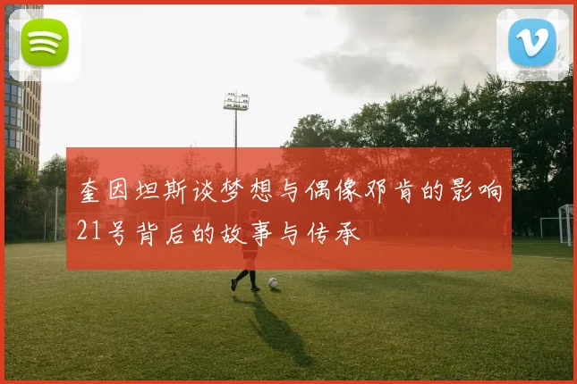 奎因坦斯谈梦想与偶像邓肯的影响21号背后的故事与传承